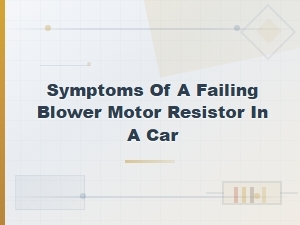 Symptoms of a Failing Blower Motor Resistor in Your Car