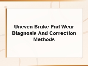 Uneven Brake Pad Wear: Diagnosis and Correction Methods for Brake Systems