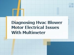 Diagnosing Hvac Blower Motor Electrical Issues with a Multimeter