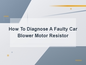How to Diagnose a Faulty Car Blower Motor Resistor