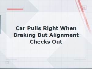 Car Pulls Right When Braking but Alignment Is Fine: What to Check Next